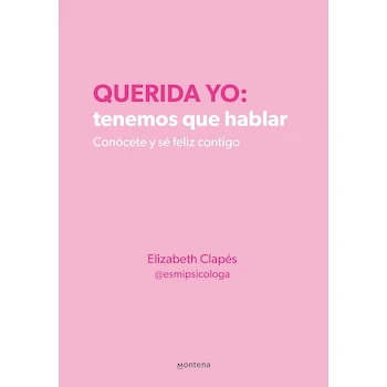 Imagen 2 de Libro "Querida yo: tenemos que hablar: Conócete y sé feliz contigo" de Elizabeth Clapés - Edición Tapa Blanda Editorial Penguin Random House / Montena - ISBN 9786073836401