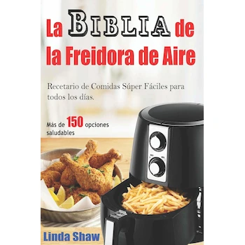 Imagen de referencia para La Biblia de la Freidora de Aire: Recetario de Comidas Súper Fáciles para todos los días. Air Fryer Cookbook (Libro en Español / Spanish Book Version) (Spanish Edition) Tapa Blanda - Linda Shaw, Mariana Silva - ISBN 171999742X - 6 x 0.42 x 9 pulgadas